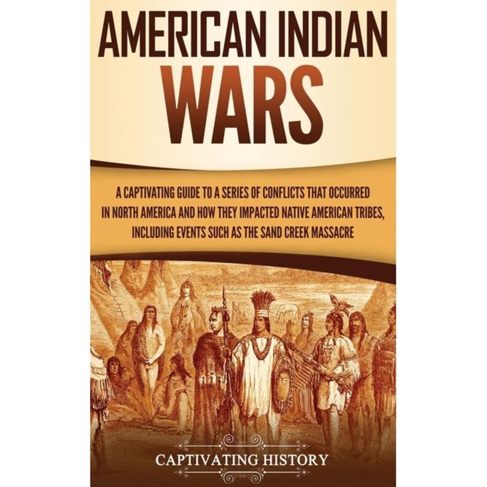 American Indian Wars: A Captivating Guide to a Series of Conflicts That Occurred